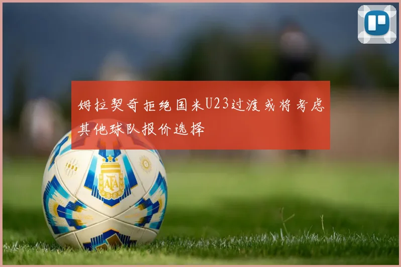 姆拉契奇拒绝国米U23过渡或将考虑其他球队报价选择