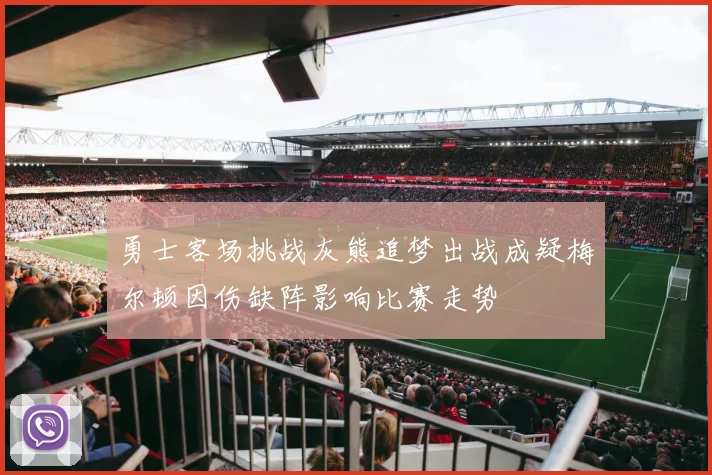 勇士客场挑战灰熊追梦出战成疑梅尔顿因伤缺阵影响比赛走势