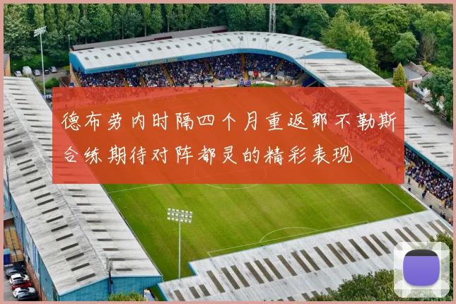 德布劳内时隔四个月重返那不勒斯合练期待对阵都灵的精彩表现