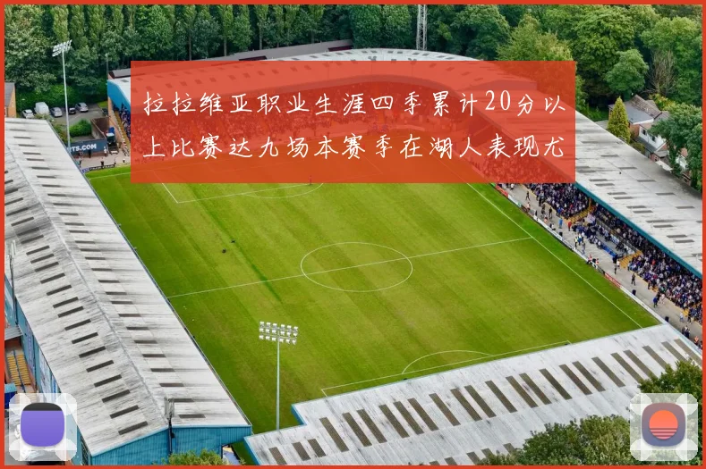 拉拉维亚职业生涯四季累计20分以上比赛达九场本赛季在湖人表现尤为突出